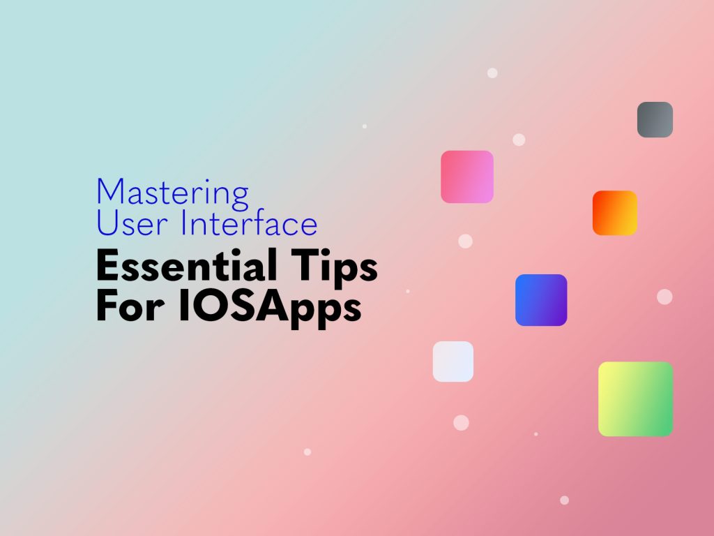 Mastering User Interface Design: Essential Tips for iOS Apps